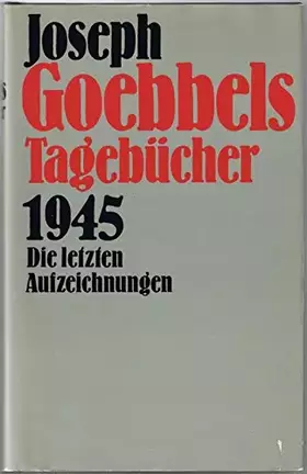 Couverture du produit · Joseph Goebbels Tagebücher. 1945. Die letzten Aufzeichnungen.