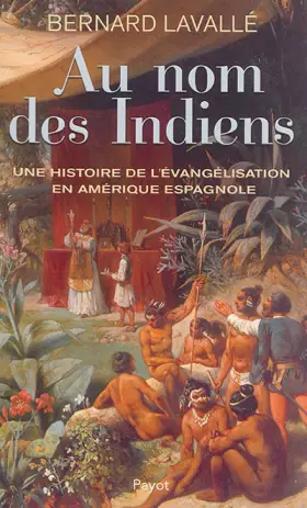 Couverture du produit · Au nom des Indiens : Une histoire de l'évangélisation en Amérique espagnole (XVIe-XVIIIe siècle)