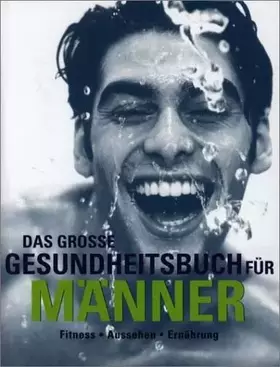 Couverture du produit · Das grosse Gesundheitsbuch für Männer. Alles was Männer wissen müssen über Fitness, Super Aussehen, Richtige Ernährung, Anti Ag