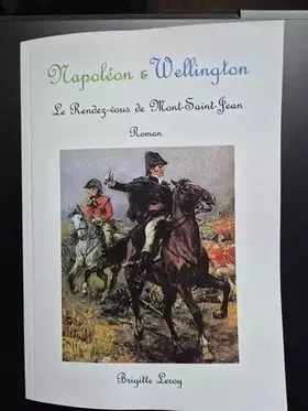 Couverture du produit · Napoléon & Wellington.: Le Rendez-vous de Mont-Saint-Jean