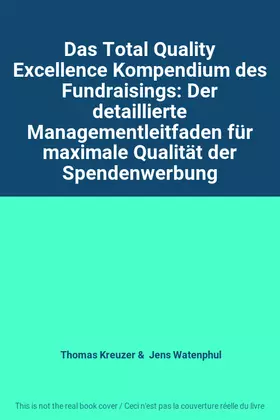 Couverture du produit · Das Total Quality Excellence Kompendium des Fundraisings: Der detaillierte Managementleitfaden für maximale Qualität der Spende