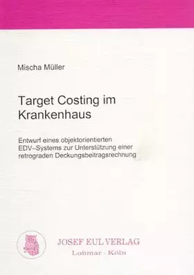 Couverture du produit · Target Costing im Krankenhaus Entwurf eines objektorientierten EDV-Systems zur Unterstützung einer retrograden Deckungsbeitrags