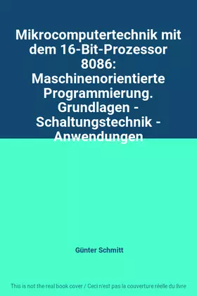Couverture du produit · Mikrocomputertechnik mit dem 16-Bit-Prozessor 8086: Maschinenorientierte Programmierung. Grundlagen - Schaltungstechnik - Anwen