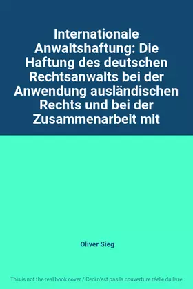 Couverture du produit · Internationale Anwaltshaftung: Die Haftung des deutschen Rechtsanwalts bei der Anwendung ausländischen Rechts und bei der Zusam