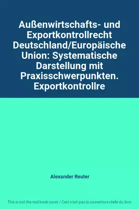 Couverture du produit · Außenwirtschafts- und Exportkontrollrecht Deutschland/Europäische Union: Systematische Darstellung mit Praxisschwerpunkten. Exp