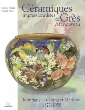 Couverture du produit · Céramiques impressionnistes & Grès Art nouveau : Montigny-sur-Loing et Marlotte 1872-1958
