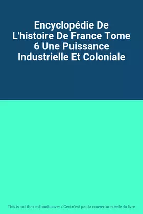 Couverture du produit · Encyclopédie De L'histoire De France Tome 6 Une Puissance Industrielle Et Coloniale
