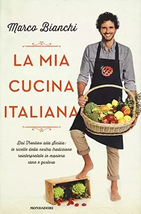 Couverture du produit · La mia cucina italiana. Dal Trentino alla Sicilia: le ricette della nostra tradizione reinterpretate in maniera sana e gustosa