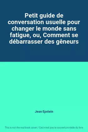 Couverture du produit · Petit guide de conversation usuelle pour changer le monde sans fatigue, ou, Comment se débarrasser des gêneurs
