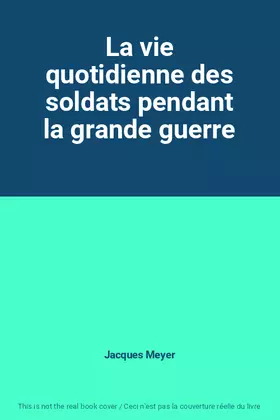 Couverture du produit · La vie quotidienne des soldats pendant la grande guerre
