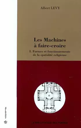 Couverture du produit · Les Machines à faire-croire, tome 1 : Formes et fonctionnements de la spatialité religieuse