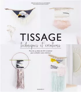 Couverture du produit · Tissage : Techniques et créations: Plus de 25 idées de DIY à réaliser pour embellir votre intérieur