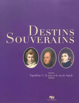 Couverture du produit · DESTINS SOUVERAINS : NAPOLEON 1ER, LE TSAR ET LE ROI DE SUEDE