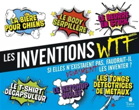 Couverture du produit · Les inventions WTF -Si elles n'existaient pas, faudrait-il vraiment les inventer ?