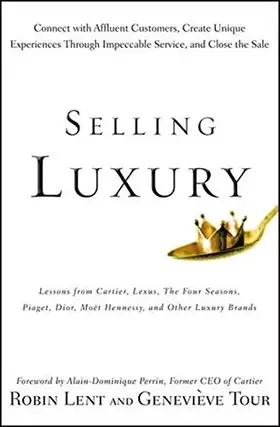 Couverture du produit · Selling Luxury: Connect with Affluent Customers, Create Unique Experiences Through Impeccable Service, and Close the Sale