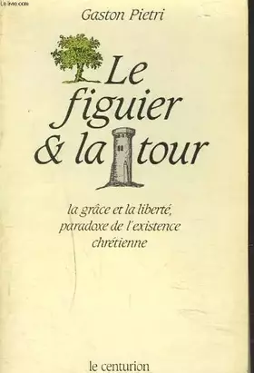 Couverture du produit · Le Figuier et la tour : La grâce et la liberté, paradoxe de l'existence chrétienne