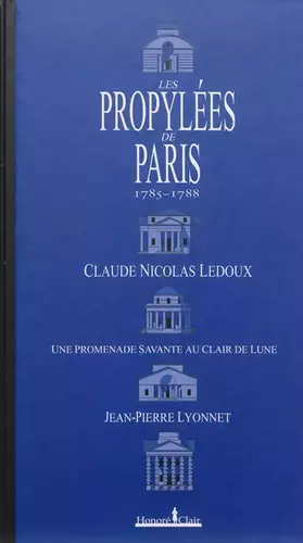 Couverture du produit · Les Propylées de Paris 1785-1788: Claude-Nicolas Ledoux, une promenade savante au clair de lune