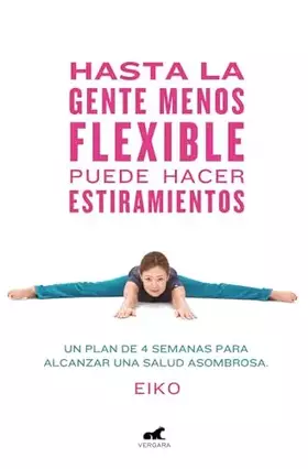Couverture du produit · Hasta la gente menos flexible puede hacer estiramientos: Un plan de 4 semanas para alcanzar una salud asombrosa (Libro práctico