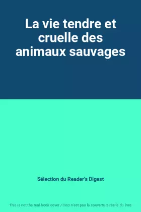 Couverture du produit · La vie tendre et cruelle des animaux sauvages