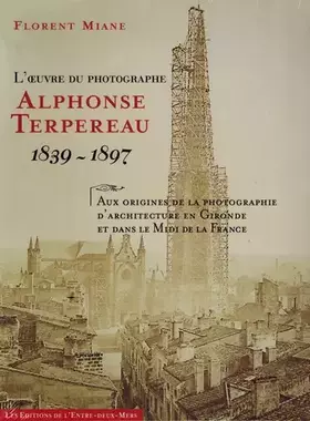 Couverture du produit · L'oeuvre du photographe Alphonse Terpereau 1839 - 1897: Aux origines de la photographie d'architecture en Gironde et dans le Mi