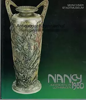 Couverture du produit · Nancy 1900. Jugendstil in Lothringen  zwischen Historismus u. Art déco  Ausstellung im Münchner Stadtmuseum vom 28. August - 23