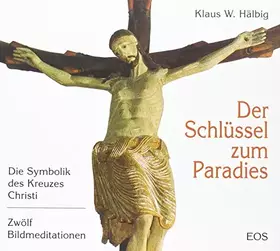 Couverture du produit · Der Schlüssel zum Paradies: Die Symbolik des Kreuzes Christi. Zwölf Bildmeditationen: Die Symbolik des Kreuzes Christi. Zwölf M