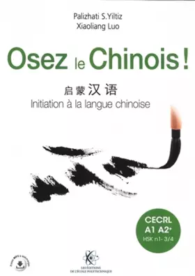 Couverture du produit · Osez le Chinois: Initiation à la langue chinoise. Cahier d'exercices et corrigés inclus. CECRL A1 A2+. HSK n1 - 3/4. Pistes MP3