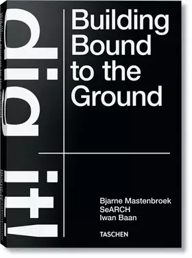 Couverture du produit · Bjarne Mastenbroek. Dig it! Building Bound to the Ground