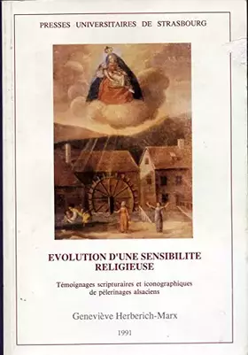 Couverture du produit · Evolution d'une sensibilité religieuse : Témoignages scripturaires et iconographiques de pèlerinages alsaciens
