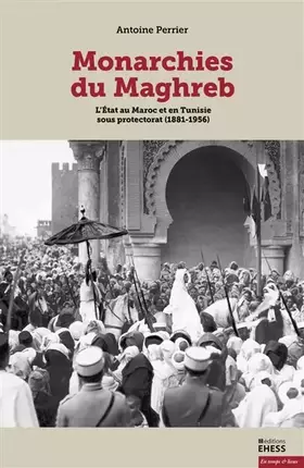 Couverture du produit · Monarchies du Maghreb: L'Etat au Maroc et en Tunisie sous protectorat (1881-1956)