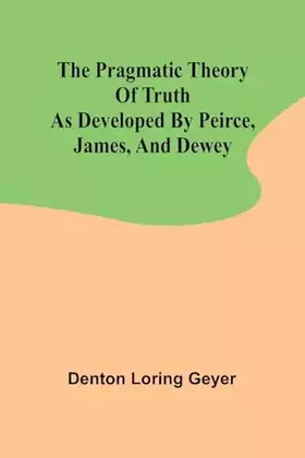 Couverture du produit · The pragmatic theory of truth as developed by Peirce, James, and Dewey