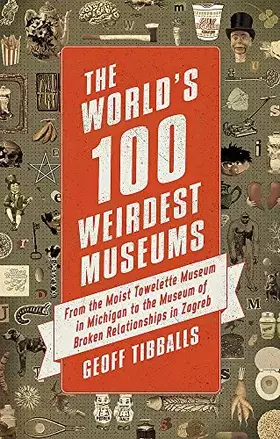 Couverture du produit · The World's 100 Weirdest Museums: From the Moist Towelette Museum in Michigan to the Museum of Broken Relationships in Zagreb