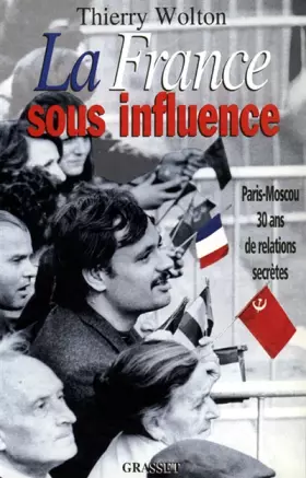 Couverture du produit · LA FRANCE SOUS INFLUENCE. Paris-Moscou : 30 ans de relations secrètes