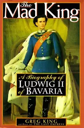 Couverture du produit · The Mad King: The Life and Times of Ludwig II of Bavaria