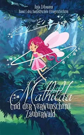 Couverture du produit · Mathilda und der verwunschene Zauberwald: Band 1 der fantastischen Feengeschichten (Fantastische Feengeschichten)
