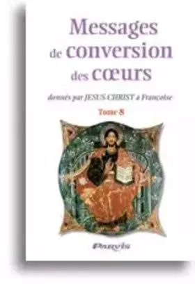 Couverture du produit · messages de conversion des coeurs : donnés par Jésus-Christ à Françoise t.8