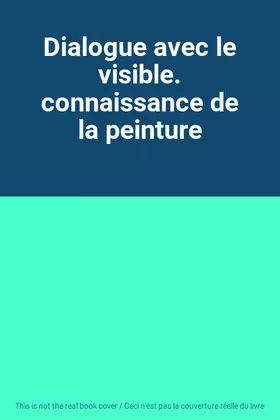 Couverture du produit · Dialogue avec le visible. connaissance de la peinture
