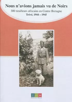 Couverture du produit · Nous n'avions jamais vu de Noirs: 300 tirailleurs africains en Centre Bretagne, Trévé, 1944-1945
