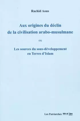 Couverture du produit · Aux origines du déclin de la civilisation arabo-musulmane : Les sources du sous-développement en terres d'Islam