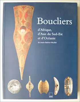 Couverture du produit · Boucliers d'Afrique, d'Asie du Sud-Est et d'Océanie du Musée Barbier-Mueller: [exposition, Paris, Mona Bismarck foundation, 10 