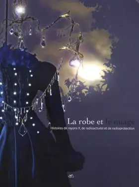 Couverture du produit · La robe et le nuage: Histoires de rayons X, de radioactivité et de radioprotection