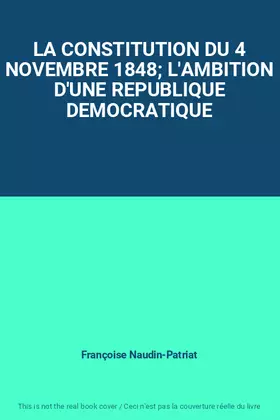Couverture du produit · LA CONSTITUTION DU 4 NOVEMBRE 1848 L'AMBITION D'UNE REPUBLIQUE DEMOCRATIQUE