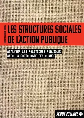Couverture du produit · Les structures sociales de l'action publique : Analyser les politiques publiques avec la sociologie des champs