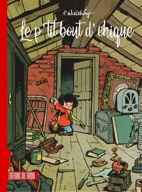 Couverture du produit · Tome 1, Le p'tit bout d'chique  Tome 2, Le p'tit bout d'chique bout à bout  Tome 3, Le p'tit bout de chique en vacances: Avec u