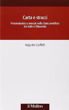 Couverture du produit · Carta e stracci. Protoindustria e mercati nello Stato Pontificio tra Sette e Ottocento