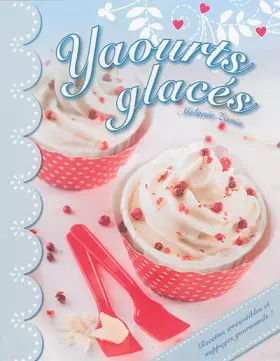 Couverture du produit · Yaourts glacés : Recettes irrésistibles et nappages gourmands