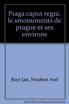 Couverture du produit · Praga caput regni. le smonuments de prague et ses environs
