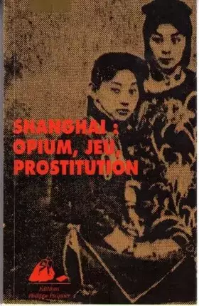 Couverture du produit · Shanghai : opium, jeu, prostitution