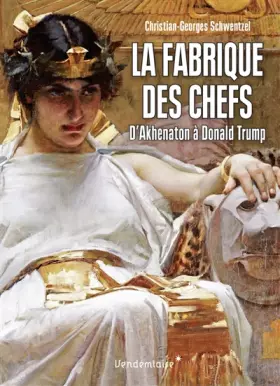 Couverture du produit · La fabrique des chefs : D'Akhenaton à Donald Trump