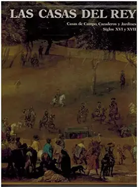 Couverture du produit · Las Casas del rey: casas de campo, cazaderos y jardines, siglos XVI Y XVII
